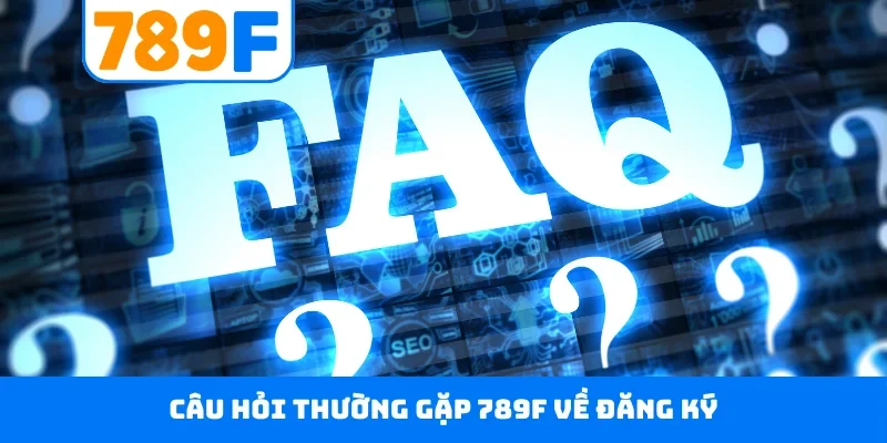 Câu hỏi thường gặp 789F về đăng ký