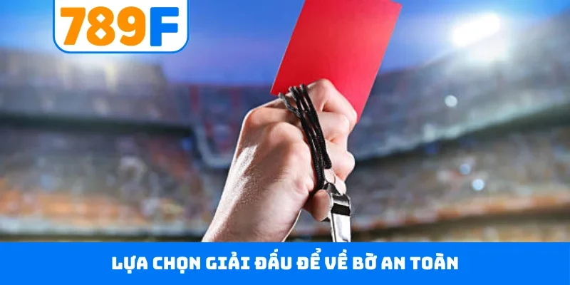Lựa chọn giải đấu để về bờ an toàn